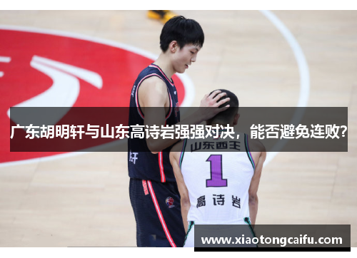 广东胡明轩与山东高诗岩强强对决，能否避免连败？