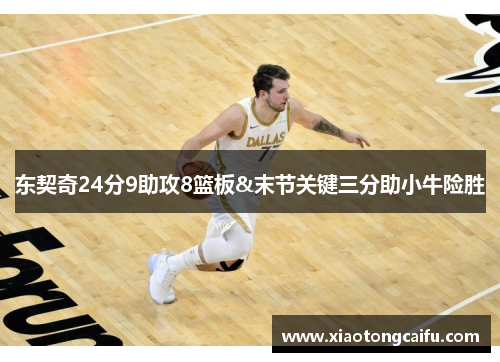 东契奇24分9助攻8篮板&末节关键三分助小牛险胜